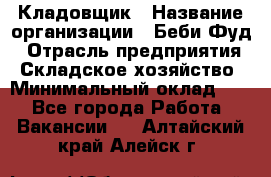 Кладовщик › Название организации ­ Беби Фуд › Отрасль предприятия ­ Складское хозяйство › Минимальный оклад ­ 1 - Все города Работа » Вакансии   . Алтайский край,Алейск г.